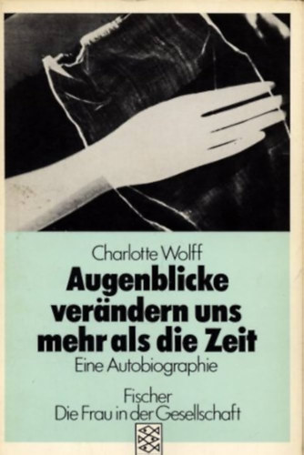 Charlotte Wolff - Augenblicke verndern uns mehr als die Zeit (Eine Autobiographie)