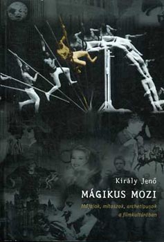 Kirly Jen - Mgikus mozi (Mfajok, mtoszok s archetpusok a filmkultrban)