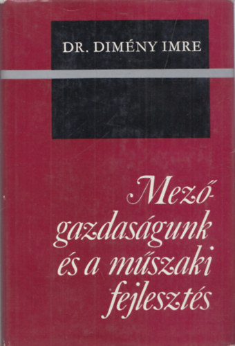 Dr. Dim�ny Imre  (szerk.) - Mez�gazdas�gunk �s a m�szaki fejleszt�s