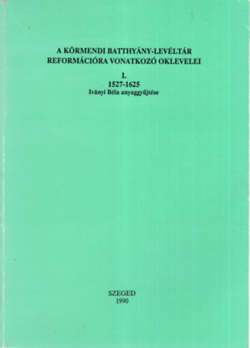 A krmendi Batthyny-levltr reformcira vonatkoz oklevelei I. ( 1527-1625 Ivnyi Bla anyaggyjtse )