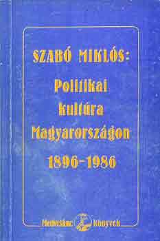 Szab Mikls - Politikai kultra Magyarorszgon 1896-1986
