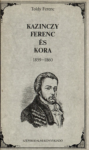 Toldy Ferenc - Kazinczy Ferenc �s kora - �letrajzi eml�k 1859-1860