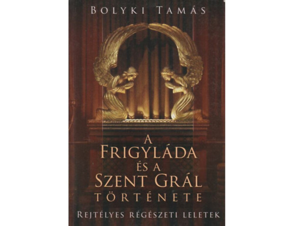 A Frigylda s a Szent Grl trtnete Relytlyes rgszeti leletek