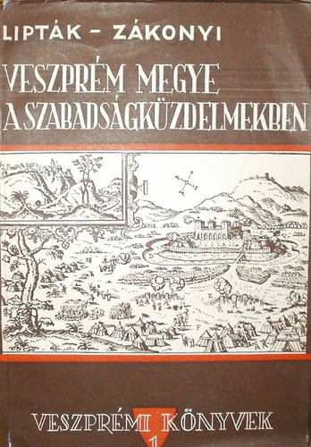 Lipt�k G�bor-Z�konyi Ferenc - Veszpr�m megye a szabads�gk�zdelmekben