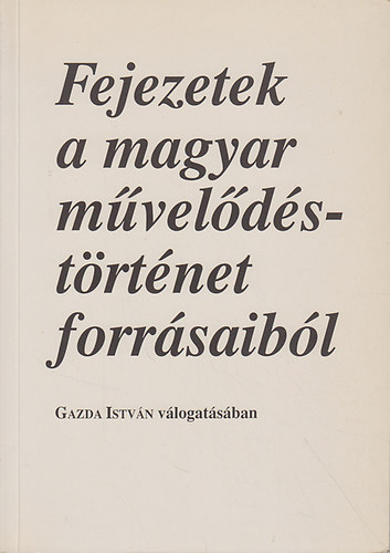 Gazda Istv�n  (szerk.) - Fejezetek a magyar m�vel�d�st�rt�net forr�saib�l