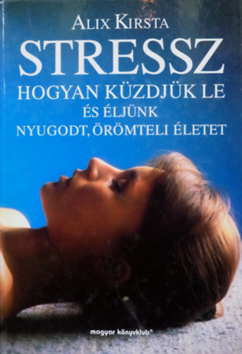 Stressz - Hogyan kzdjk le s ljnk nyugodt, rmteli letet