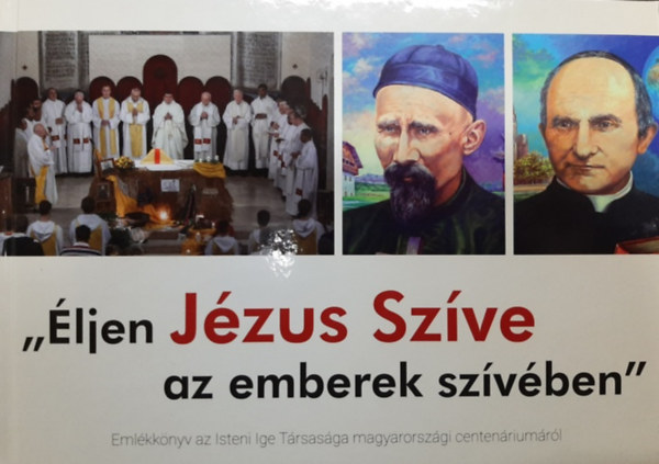 ,,ljen Jzus Szve az emberek szvben" (Emlkknyv az Isteni Ige Trsasga magyarorszgi centenriumrl)