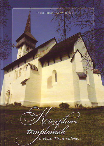 Kzpkori templomok a Fels-Tisza-vidken   - Sznes fotkkal illusztrlt.