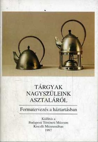 Trgyak nagyszleink asztalrl (Formatervezs a hztartsban)