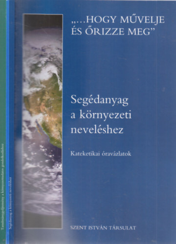 2 db. "...Hogy m�velje �s �rizze meg" (Seg�danyag a k�rnyezeti nevel�shez + Tanulm�nygy�jtem�ny a k�rnyezettudatos gondolkod�shoz)