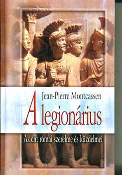 Jean-Pierre Montcassen - A legionrius-Az elit rmai szerelme s kzdelmei