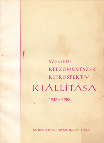 Szegedi kpzmvszek retrospektv killtsa 1945-1958.
