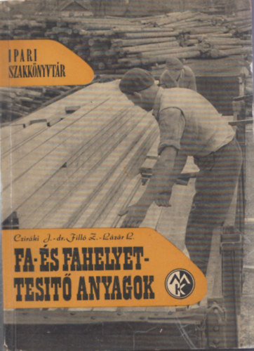 Czir�ki- dr. Fill�- L�z�r - Fa- �s fahelyettes�t� anyagok (Ipari szakk�nyvt�r)