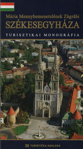 M�ria Mennybemenetel�nek Z�gr�bi Sz�kesegyh�za - Turisztikai monogr�fia