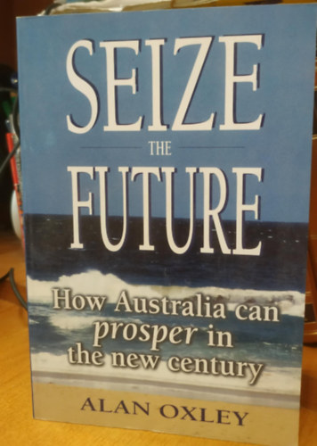Seize the Future - How Australia can prosper in the new century