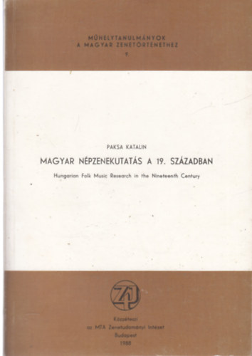 Magyar npzenekutats a 19. szzadban - Hungarian Folk Music Research in the Nineteenth Century (angol nyelv sszefoglalval) - Mhelytanulmnyok a magyar zenetrtnethez 9.