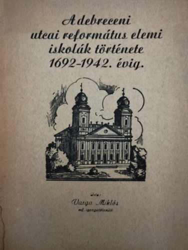 A debreceni utcai reformtus elemi iskolk trtnete 1692-1942. vig