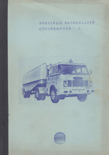 Speci�lis �rusz�ll�t� g�pj�rm�vek I.- �lelmiszersz�ll�t�-, �rus�t�- h�szigetelt- �s h�t� g�pkocsik