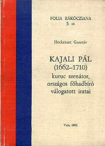 Heckenast Gusztv - Kajali Pl (1662-1710)kuruc szen.,orsz. fhadbr vlogatott iratai