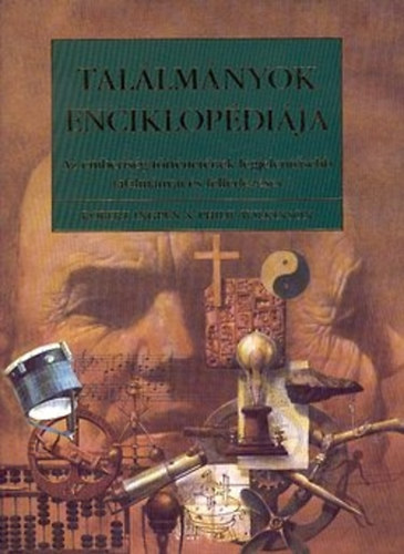 Robert- Wilkinson, Philip Ingpen - Tallmnyok enciklopdija- Az emberisg trtnetnek legjelentsebb tallmnyai s felfedezsei