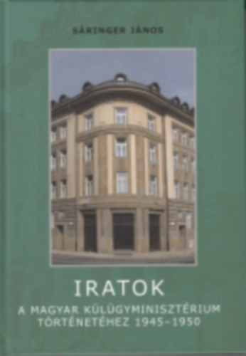 Sringer Jnos - Iratok a Magyar Klgyminisztrium trtnethez 1945-1950