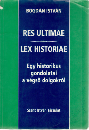 Res ultimae - Lex historiae - Egy historikus gondolatai a vgs dolgokrl