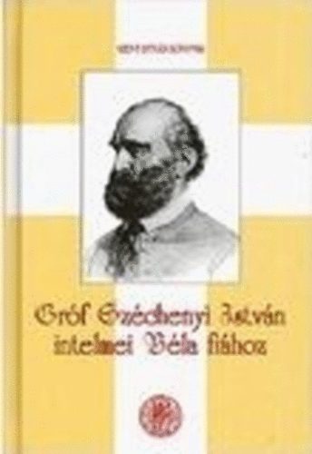 Sz�chenyi Istv�n - Gr�f Sz�chenyi Istv�n intelmei B�la fi�hoz