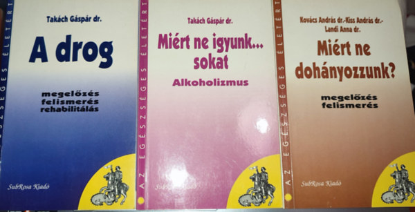 3db Az egszsges letrt knyv - Takch Gspr dr. -  Mirt ne igyunk sokat...; A drog; Kovcs Andrs dr.-Kiss Andrs dr.-Landi Anna dr. - Mirt ne dohnyozzunk?