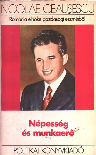 Nicolae Ceausescu - Npessg s munkaer (Romnia elnke gazdasgi eszmibl)