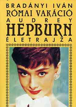 Bradnyi Ivn - Rmai vakci: Audrey Hepburn letrajza