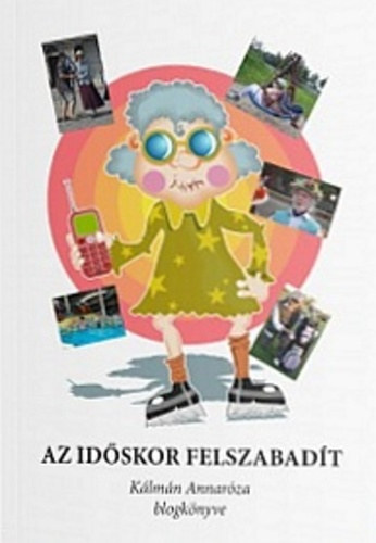 Az idskor felszabadt - Klmn Annarza blogknyve