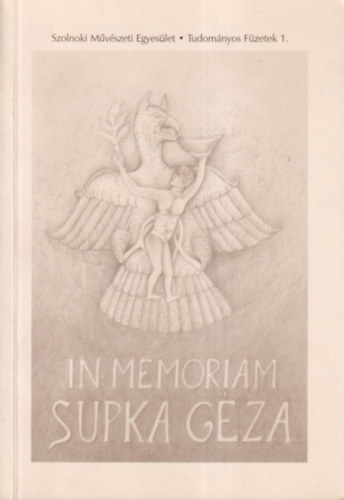 In memoriam Supka Gza (Szolnoki Mvszeti Egyeslet- Tudomnyos Fzetek 1.)