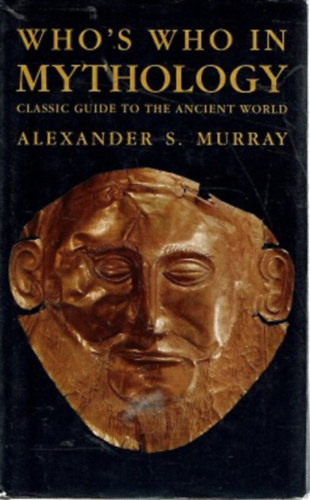 Alexander S. Murray - Who's Who in Mythology: Classic Guide to the Ancient World
