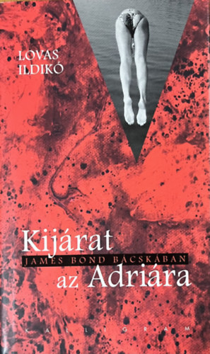 Lovas Ildik - Kijrat az Adrira - James Bond a Bcskban