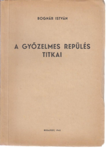Bogn�r Istv�n - A gy�zelmes rep�l�s titkai