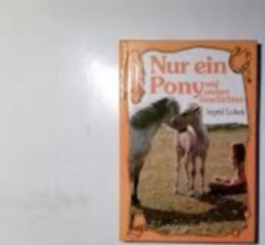 Ingrid Lobek - Nur ein Pony und andere Geschichten