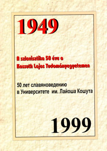 A szlavisztika 50 ve a Kossuth Lajos Tudomnyegyetemen 1949 -1999