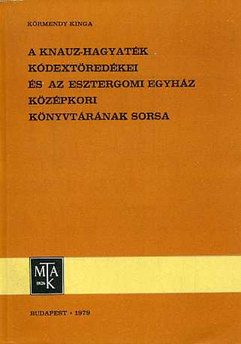 K�rmendy Kinga - A Knauz-hagyat�k k�dext�red�kei �s az esztergomi egyh�z k�z�pkori...