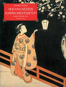 Yoshikoseo, Audrey Stephen Addiss - Hogyan nézzük a japán művészetet?