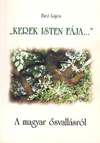 B�r� Lajos - Kerek Isten F�ja ( A magyar �svall�sr�l)