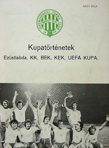 Nagy Bla - Kupatrtnetek - Ezstlabda, KK, BEK, KEK, UEFA Kupa (Ferencvrosi Torna Club - Fradi)