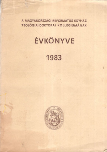 A Magyarorszgi Reformtus Egyhz Teolgiai Doktorai Kollgiumnak vknyve 1983