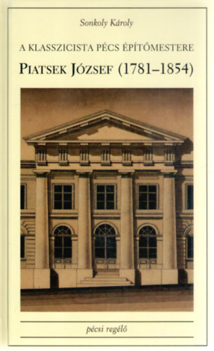 A Klasszicista Pcs ptmestere: Piatsek Jzsef (1781-1854)