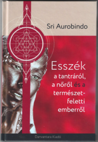 Sri Aurobindo - Esszk a tantrrl a nrl s a termszet feletti emberrl