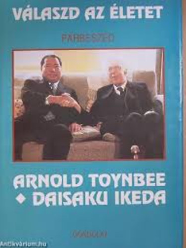 V�laszd az �letet - P�rbesz�d - Arnold Toynbee �s Daisaku Ikeda