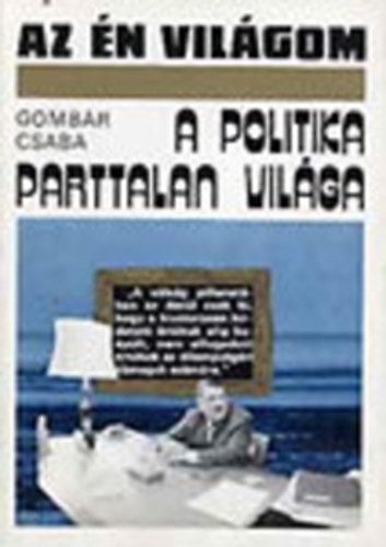 Gomb�r Csaba - A politika parttalan vil�ga (Az �n vil�gom)