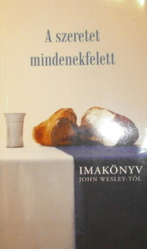 A szeretet mindenekfelett - Imaknyv John Wesley-tl