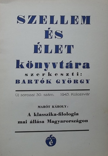 A klasszika-filologia mai llsa Magyarorszgon (Szellem s let Knyvtra j sorozat 30. szm. 1943. Kolozsvr)