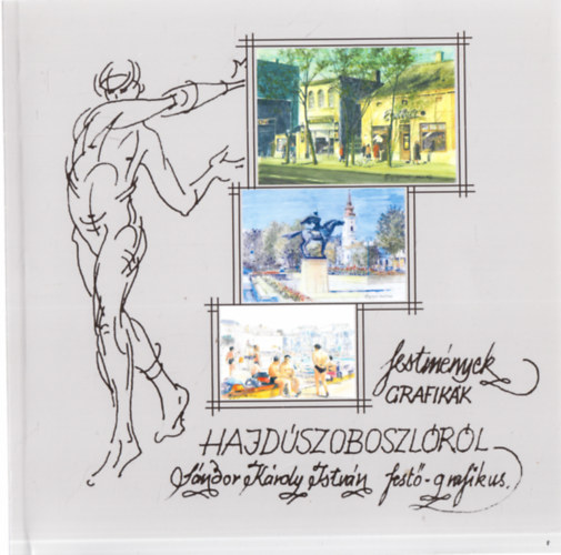 Festmnyek, grafikk Hajdszoboszlrl (Sndor Kroly Istvn fest-grafikus)