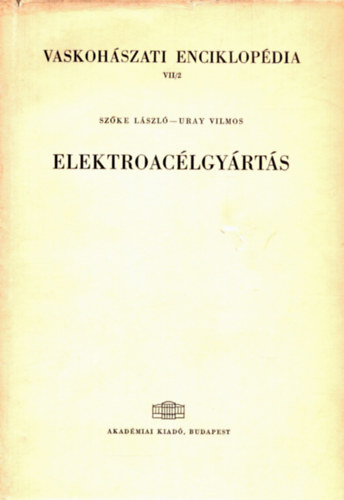 Sz�ke L�szl�- Uray Vilmos - Vaskoh�szati enciklop�dia VII/2.- Elektroac�lgy�rt�s